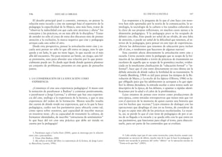 Las respuestas a la pregunta de lo que el cine hace con noso-
tros han sido aportadas por la teoría de la comunicación, la se-
miología, la sociología de la cultura o los estudios culturales en
la clave de sus propias reflexiones, en muchos casos ajenas a la
dimensión pedagógica. Y la pedagogía poco se ha ocupado de
debatir con ellas. Esto puede ser señal de un olvido, de una falta
de atención, o puede ser señal de la dificultad que tenemos, al in-
terior de la pedagogía, para pensar en este tipo de experiencias.
¿Sirven las definiciones que tenemos de educación para incluir
allí el cine, o tendremos que hacernos de algunas nuevas?
Esta cuestión afecta directamente la articulación entre cine y
escuela. Cierta escisión entre la pedagogía que se ocupa de la for-
mación de las identidades a través de prácticas de transmisión no
escolares de aquella que se ocupa de la gramática escolar, eviden-
ciada en la insuficiente clasificación de “educación formal” e “in-
formal”, hace que el cine entre directamente en esta última sin la
debida atención de dónde radica la fertilidad de su transmisión. Si
Camila (Bemberg, 1984) es útil para pensar los tiempos de la Re-
volución de Mayo, y La noche de los lápices (Olivera, 1986) es lu-
gar obligado para que los adolescentes se acerquen a lo que signi-
ficó la última dictadura, la entrada escolar a estos textos suele ser
descriptiva de la época, de los debates, o apuntar a rápidas identi-
ficaciones por la edad o el calor de la problemática.
Lejos estamos de pensar esos textos como producciones de
otra época, como miradas retrospectivas que tienen más que ver
con el ejercicio de la memoria de quien cuenta una historia que
con los hechos que recrean.4 Lejos estamos de dialogar con las
operaciones que despliega el cine en su forma, de considerar de
lo que es capaz más allá de las prácticas escolarizadas. La escue-
la, así, se pierde lo que el cine tiene de pedagógico de por sí an-
tes de su llegada a la escuela y se queda sólo con lo que entra en
sus parámetros, que funcionan para elegir el texto, para diseccio-
narlo, para ser parte de los contenidos que se evalúan.
EL CINE EN LA ESCUELA 147
El desafío principal pasó a consistir, entonces, en pensar la
relación entre escuela y cine sin sumergir bajo el repertorio de la
pedagogía la especificidad de lo fílmico, sino más bien, tratar de
“observar la indocilidad con que cada arte atraviesa y altera” los
conceptos y las prácticas, en un más allá de la disciplina.1 Tratar
de atender no sólo al cruce de estos dos discursos sino de prestar
atención a la exclusión, la marca negativa que cine y pedagogía
arrojan cada uno sobre el otro.
Desde esta perspectiva, pensar la articulación entre cine y es-
cuela será pensar no sólo lo que allí entra en juego, sino lo que
queda a un lado, lo que no tiene lugar, lo que sucede en el más
allá del encuentro. No para mostrar un límite, un riesgo, una fal-
sa pretensión, sino para abordar una relación por lo que poten-
cialmente puede ser. Es desde aquí desde donde quisiera plantear
un conjunto de problemas, presentes en este gesto de pensarlos
juntos.
1. LA CONSIDERACIÓN DE LA EDUCACIÓN COMO
EXPERIENCIA
¿Constituye el cine una experiencia pedagógica? A mano está
la tentación de parafrasear a Badiou2 y contestar positivamente,
o parafrasear a Jorge Larrosa,3 y afirmar que hay una experien-
cia del cine, análoga a la experiencia de la lectura, y que es una
experiencia del orden de la formación. Menos sencillo resulta
dar cuenta de dónde reside esa experiencia, qué es lo que la hace
pedagógica, cuáles son los parámetros para ubicarla como tal,
cómo opera sobre nosotros, qué capacidad de inscribir marcas
en nosotros tiene. ¿Es su capacidad de transmitir la cultura, de
formatear identidades, de inscribir “estructuras de sentimientos”
lo que hace del ver cine una práctica que debe ser tenida en
cuenta por la pedagogía?
146 EDUCAR LA MIRADA
1. Parafraseo aquí a Carlos Kuri (2004), quien se interroga por la relación
entre cine y psicoanálisis.
2. Véase Alan Badiou, 2004.
3. Me refiero al título del libro La experiencia de la lectura, de Jorge Larro-
sa (Barcelona, Laertes, 1996).
4. Cabe señalar aquí que el cine como recreación, como ficción, asume com-
pletamente su ejercicio de diferir, mucho más de lo que lo hace la pedagogía. E.
Antelo nos recuerda la potencia del verbo “diferir” en la operación escolar en
“Tarea es lo que hay” (2003).
 