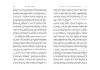 menudo remiten a la asociación de la mujer y del cuerpo femeni-
no con todo lo referido al apetito, al hambre, al placer visual-
oral. En otras palabras: el discurso hedonista de nuestro tiempo
se asocia, sin ningún pudor, a un discurso políticamente inco-
rrecto, relacionado con una sugerencia poco velada de pedofilia
–aun cuando los mismos medios, la misma emisora o red y, mu-
chas veces, simultáneamente, hasta en la misma emisión, se dedi-
quen “sinceramente” a combatir el crimen de acoso sexual de
adultos a niños y adolescentes–.
Así, hablar de visibilidades, en el análisis enunciativo pro-
puesto por Foucault, significa considerar los espacios de enun-
ciación de ciertos discursos –espacios institucionales muy defini-
dos, como es el caso de la escuela, por ejemplo, y espacios más
fluidos y amplios, como es el caso de los medios–, en su relación
con los variados poderes, saberes, instituciones que en ellos ha-
blan. En este sentido, podría decirse que los medios se constitu-
yen en un espacio de “visibilidad de visibilidades”; ellos y sus
prácticas de producción y circulación de productos culturales
constituirían una especie de reduplicación de las visibilidades de
nuestro tiempo. De la misma forma, podríamos decir que los
medios se convierten en un espacio de reduplicación de los dis-
cursos, de los enunciados de una época. Antes que inventar o
producir un discurso, los medios lo reduplicarían, sin embargo,
siempre a su manera, en su lenguaje, en su forma de tratar aque-
llo que “debe” ser visto u oído. Esto quiere decir, entonces, que
ellos también estarían simultáneamente replicando algo y produ-
ciendo su propio discurso sobre la mujer, sobre la infancia, sobre
el trabajador o, en el caso del ejemplo antes mencionado, sobre
la juventud o la adolescencia de las pasarelas.
A propósito de la discusión acerca de si la televisión o los me-
dios producirían o sólo replicarían discursos, es bien instigadora
la observación que hacen Deleuze y Guattari (2001) en ¿Qué es
la filosofía? Los filósofos recuerdan cómo, en nuestro tiempo,
una de las reivindicaciones del campo de la comunicación (y de
sus correlatos, como la informática, el diseño, la publicidad; yo
agregaría: la moda y los medios, de una manera más amplia) es,
justamente, que en esos espacios ocurre la creación; incluso allí
se inventan “conceptos” (el estilista dirá, por ejemplo, que su úl-
timo desfile fue totalmente “conceptual”). Se trata de un buen
EL EJERCICIO DE VER: MEDIOS Y EDUCACIÓN 169
público con el producto transmitido, dados por situaciones muy
diferentes, como las investigaciones de marketing y los estudios
de audiencia, las manifestaciones de los receptores buscadas y
transmitidas por la propia televisión o por otros medios de co-
municación, como los diarios y las revistas; también las formas
de participación e intervención del público, permitidas por otras
situaciones, como aquellas que se dan en el ámbito de las pro-
pias investigaciones de recepción; d) finalmente, la trama de visi-
bilidades tendría que ver igualmente con las condiciones de pro-
ducción y de emergencia de ciertos discursos que circulan en
determinados productos de los medios, en cierta época y lugar.
Se trata aquí de las prácticas institucionales, de los acontecimien-
tos políticos, de los diferentes procesos económicos y culturales
que, como nos enseña Foucault, no serían “expresión” de un dis-
curso ni su causa inmediata, sino algo “que forma parte de sus
condiciones de emergencia” (Foucault, 1986, pág. 187). Queda
claro, por lo tanto, que hablar de visibilidades es hablar también
de enunciados, de aquello que se “murmura”, de las cosas dichas
en determinado tiempo y lugar.
Para ejemplificar, se formarán imágenes que hoy se han vuel-
to presencia obligada en la televisión, en las revistas, en los dia-
rios: la figura de las adolescentes que ascienden meteóricamente
al estrellato del denominado mundo fashion. Si nos detenemos
sobre esas imágenes, sobre la reiteración de esos cuerpos jóvenes,
casi infantiles, sobre la insistencia de sus miradas duras y frías,
distantes, hasta atemorizadoras, podemos describir un poco esa
discursividad de elogio a un cuerpo que se hace bello y deseable
de determinada manera, y que se asocia a aquello que Jurandir
Freire Costa (2001) llama cultura de las sensaciones, cultivo de
una “subjetividad exterior”.
Todo indica que ese discurso se construye a partir de otros
discursos, o que se asocia a ellos sin miedo a una posible incon-
gruencia. Es decir, parece hacerse exactamente de esa fragmenta-
da incongruencia: en los textos e imágenes que ofrecen sobre la
última novedad en el mercado de las pasarelas, los medios son
capaces de remitirnos a aquel hecho como “cosa del mercado”,
como suceso económico y profesional, simultáneamente como
revelación de una bella inocencia expuesta ante nuestros ojos e,
incluso, como oferta de “carne”, de “suculencia”, palabras que a
168 EDUCAR LA MIRADA
 