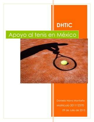 DHTIC
Daniela Nava Montaño
Matricula 201112370
09 de Julio de 2013
Apoyo al tenis en México
 