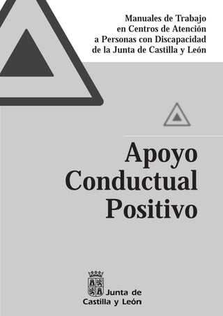 Manuales de Trabajo
en Centros de Atención
a Personas con Discapacidad
de la Junta de Castilla y León
Apoyo
Conductual
Positivo
MANUAL APOYO 3/2/03 11:31 Página 1
 