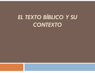 EL TEXTO BÍBLICO Y SU
      CONTEXTO
 