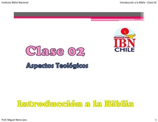 Instituto Biblio Nacional   Introducción a la Biblia ‐ Clase 02




Prof. Miguel Neira Jara                                      1
 