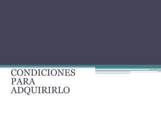 CONDICIONES PARA ADQUIRIRLO