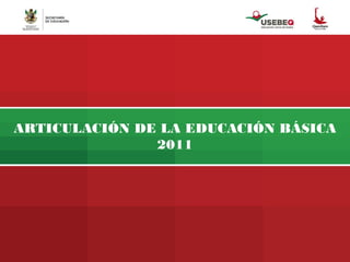 ARTICULACIÓN DE LA EDUCACIÓN BÁSICA
2011
 