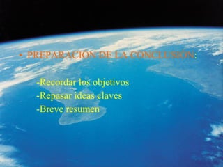 PREPARACIÓN DE LA CONCLUSIÓN : -Recordar los objetivos -Repasar ideas claves -Breve resumen 