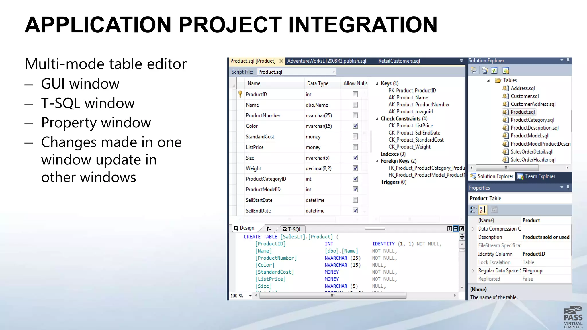 APPLICATION PROJECT INTEGRATION
Multi-mode table editor
– GUI window
– T-SQL window
– Property window
– Changes made in one
window update in
other windows
 