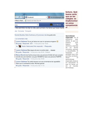 lectura. Qué
bueno sería
que en los
colegios se
implementar
an estas
competencia
s!
Aprendizaje
esperado: es el
elemento que
define lo que se
espera que
logren los
alumnos, expresa
do en forma
concreta, precisa
y visualizable. Si
hacemos un
paralelo que nos
permita contextu
alizar el
aprendizaje
esperado, éste es
en educación lo
que la tarea es
en el mundo
del trabajo.
 