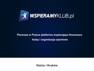 Pierwsza w Polsce platforma wspierająca finansowo
kluby i organizacje sportowe

Kielce iiKraków
Kielce Kraków

 
