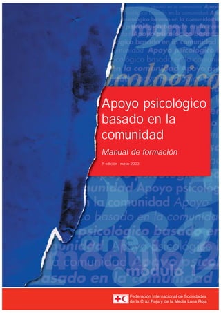 Apoyo psicológico
basado en la
comunidad
Manual de formación
1a
edición - mayo 2003
 