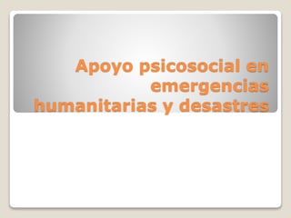 Apoyo psicosocial en
emergencias
humanitarias y desastres

 