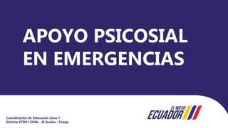 Coordinación de Educación Zona 7
Distrito 07D01 Chilla - El Guabo - Pasaje
APOYO PSICOSIAL
EN EMERGENCIAS
 