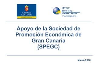 Apoyo de la Sociedad de Promoción Económica de Gran Canaria (SPEGC) Marzo 2010 