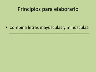 Principios para elaborarlo
• Combina letras mayúsculas y minúsculas.
 