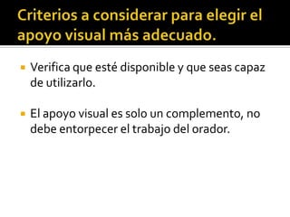  Verifica que esté disponible y que seas capaz
de utilizarlo.
 El apoyo visual es solo un complemento, no
debe entorpecer el trabajo del orador.
 