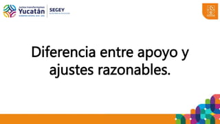 Diferencia entre apoyo y
ajustes razonables.
 