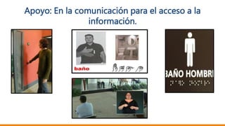 Apoyo: En la comunicación para el acceso a la
información.
 