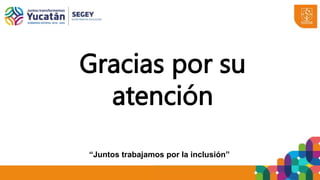 Gracias por su
atención
“Juntos trabajamos por la inclusión”
 