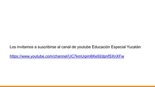 Los invitamos a suscribirse al canal de youtube Educación Especial Yucatán
https://www.youtube.com/channel/UC7kmUqim6Ke92dpnfSXnXFw
 