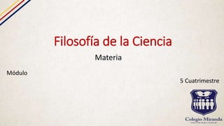 Filosofía de la Ciencia
Materia
Módulo
5 Cuatrimestre
 