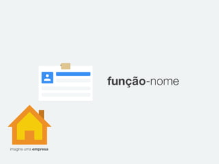 imagine uma empresa
função-nome
 
