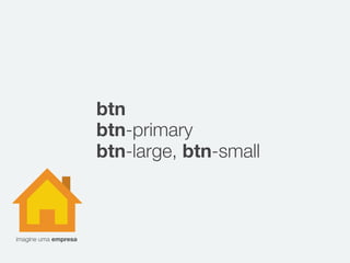 imagine uma empresa
btn
btn-primary
btn-large, btn-small
 