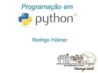 Programação em



       Rodrigo Hübner




              
 