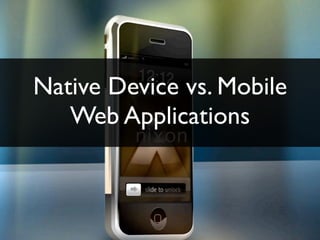 Native Device vs. Mobile
   Web Applications
 