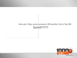 Sono più i Flop, senza successo e ROI positivi, che le Top 100 Quindi????? 