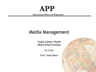 APP  (Associated Press of Pakistan) Media Management Tooba Zaheer Shaikh Abdul Ahad Farooqui MA (Final) Prof. Inam Baari 