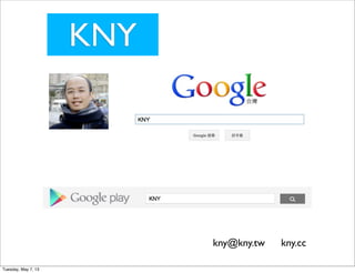 KNY
kny@kny.tw kny.cc
Tuesday, May 7, 13
 