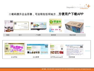 二维码提升企业形象，可出现在任何地方，方便用户下载APP
海报 名片 广告牌 宣传册 商品包装
……
企业网站 企业微博 APP的web/wap页 百度知道
……
 
