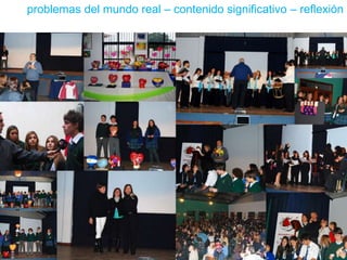 problemas del mundo real – contenido significativo – reflexión

 