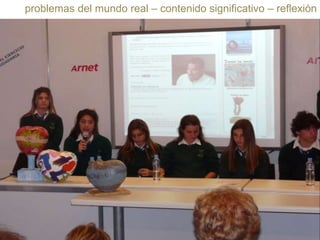 problemas del mundo real – contenido significativo – reflexión

 