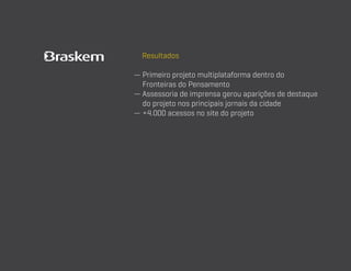 Resultados
—  rimeiro projeto multiplataforma dentro do
P
Fronteiras do Pensamento
—  ssessoria de imprensa gerou aparições de destaque
A
do projeto nos principais jornais da cidade
— +4.000 acessos no site do projeto

 