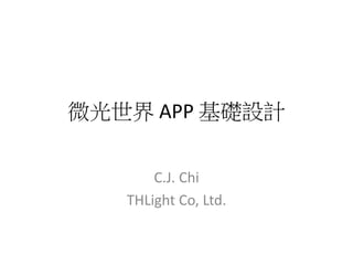 微光世界 APP 基礎設計
C.J. Chi
THLight Co, Ltd.
 