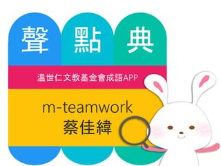 聲 點 典
m-teamwork
蔡佳緯
溫世仁文教基金會成語APP
 
