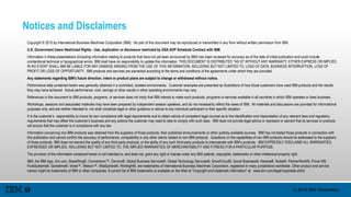 © 2015 IBM Corporation
Notices and Disclaimers
Copyright © 2015 by International Business Machines Corporation (IBM). No part of this document may be reproduced or transmitted in any form without written permission from IBM.
U.S. Government Users Restricted Rights - Use, duplication or disclosure restricted by GSA ADP Schedule Contract with IBM.
Information in these presentations (including information relating to products that have not yet been announced by IBM) has been reviewed for accuracy as of the date of initial publication and could include
unintentional technical or typographical errors. IBM shall have no responsibility to update this information. THIS DOCUMENT IS DISTRIBUTED "AS IS" WITHOUT ANY WARRANTY, EITHER EXPRESS OR IMPLIED.
IN NO EVENT SHALL IBM BE LIABLE FOR ANY DAMAGE ARISING FROM THE USE OF THIS INFORMATION, INCLUDING BUT NOT LIMITED TO, LOSS OF DATA, BUSINESS INTERRUPTION, LOSS OF
PROFIT OR LOSS OF OPPORTUNITY. IBM products and services are warranted according to the terms and conditions of the agreements under which they are provided.
Any statements regarding IBM's future direction, intent or product plans are subject to change or withdrawal without notice.
Performance data contained herein was generally obtained in a controlled, isolated environments. Customer examples are presented as illustrations of how those customers have used IBM products and the results
they may have achieved. Actual performance, cost, savings or other results in other operating environments may vary.
References in this document to IBM products, programs, or services does not imply that IBM intends to make such products, programs or services available in all countries in which IBM operates or does business.
Workshops, sessions and associated materials may have been prepared by independent session speakers, and do not necessarily reflect the views of IBM. All materials and discussions are provided for informational
purposes only, and are neither intended to, nor shall constitute legal or other guidance or advice to any individual participant or their specific situation.
It is the customer’s responsibility to insure its own compliance with legal requirements and to obtain advice of competent legal counsel as to the identification and interpretation of any relevant laws and regulatory
requirements that may affect the customer’s business and any actions the customer may need to take to comply with such laws. IBM does not provide legal advice or represent or warrant that its services or products
will ensure that the customer is in compliance with any law.
Information concerning non-IBM products was obtained from the suppliers of those products, their published announcements or other publicly available sources. IBM has not tested those products in connection with
this publication and cannot confirm the accuracy of performance, compatibility or any other claims related to non-IBM products. Questions on the capabilities of non-IBM products should be addressed to the suppliers
of those products. IBM does not warrant the quality of any third-party products, or the ability of any such third-party products to interoperate with IBM’s products. IBM EXPRESSLY DISCLAIMS ALL WARRANTIES,
EXPRESSED OR IMPLIED, INCLUDING BUT NOT LIMITED TO, THE IMPLIED WARRANTIES OF MERCHANTABILITY AND FITNESS FOR A PARTICULAR PURPOSE.
The provision of the information contained herein is not intended to, and does not, grant any right or license under any IBM patents, copyrights, trademarks or other intellectual property right.
IBM, the IBM logo, ibm.com, BrassRing®, Connections™, Domino®, Global Business Services®, Global Technology Services®, SmartCloud®, Social Business®, Kenexa®, Notes®, PartnerWorld®, Prove It!®,
PureSystems®, Sametime®, Verse™, Watson™, WebSphere®, Worklight®, are trademarks of International Business Machines Corporation, registered in many jurisdictions worldwide. Other product and service
names might be trademarks of IBM or other companies. A current list of IBM trademarks is available on the Web at "Copyright and trademark information" at: www.ibm.com/legal/copytrade.shtml.
 