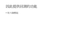 因此提供回測的功能
• 有六個模組
 