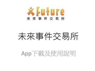 未來事件交易所
App下載及使用說明
 