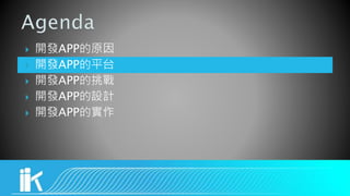  開發APP的原因
 開發APP的平台
 開發APP的挑戰
 開發APP的設計
 開發APP的實作
 