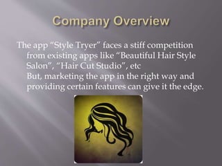 The app “Style Tryer” faces a stiff competition
from existing apps like “Beautiful Hair Style
Salon”, “Hair Cut Studio”, etc
But, marketing the app in the right way and
providing certain features can give it the edge.
 