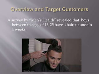 A survey by “Men’s Health” revealed that boys
between the age of 13-25 have a haircut once in
4 weeks.
 