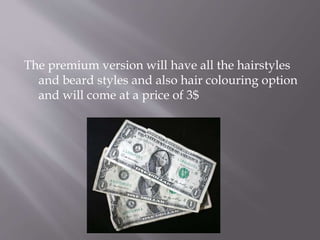 The premium version will have all the hairstyles
and beard styles and also hair colouring option
and will come at a price of 3$
 