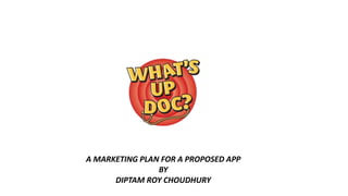 A MARKETING PLAN FOR A PROPOSED APP
BY
DIPTAM ROY CHOUDHURY
 