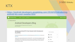 KTX
• https://android-developers.googleblog.com/2018/02/introducing-
android-ktx-even-sweeter.html
10
 