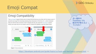 Emoji Compat
22https://developer.android.com/guide/topics/ui/look-and-feel/emoji-compat.html
古い端末の
TextView でも
絵文字が使えるよ
うになる！
 