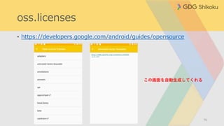 oss.licenses
• https://developers.google.com/android/guides/opensource
76
この画面を自動生成してくれる
 