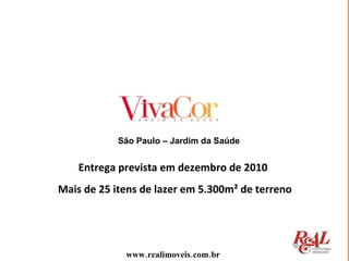 www.realimoveis.com.br Entrega prevista em dezembro de 2010 Mais de 25 itens de lazer em 5.300m² de terreno  São Paulo – Jardim da Saúde 