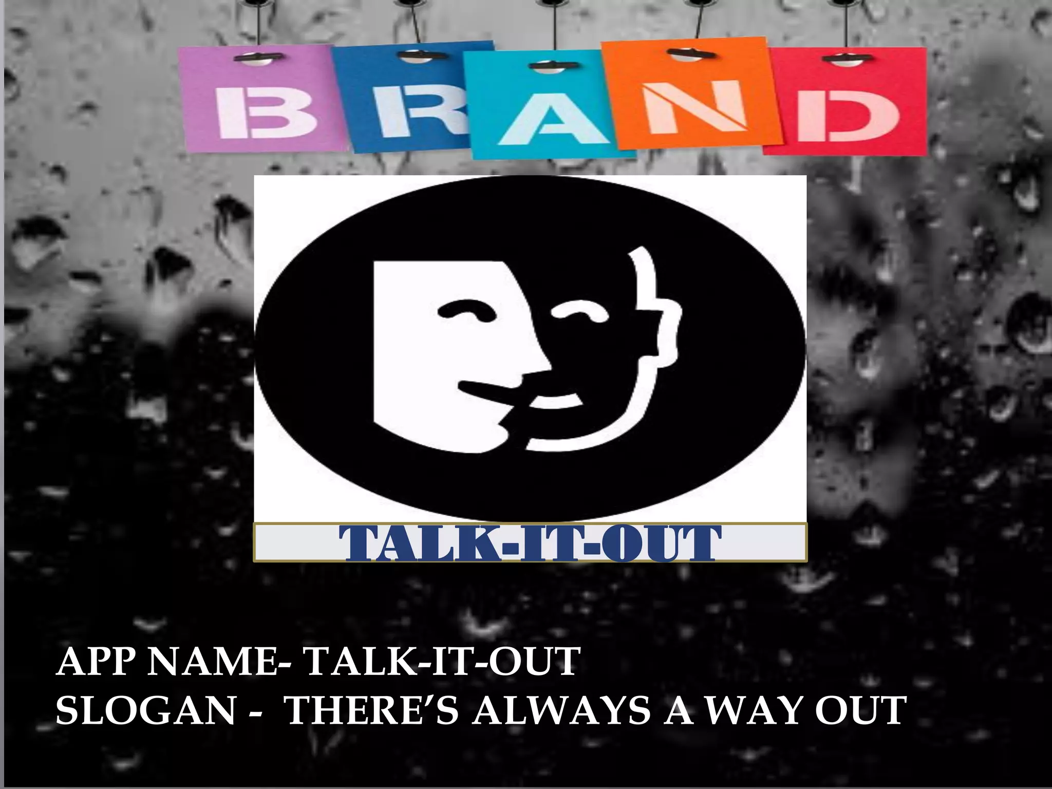 APP NAME- TALK-IT-OUT
SLOGAN - THERE’S ALWAYS A WAY OUT
TALK-IT-OUT
 