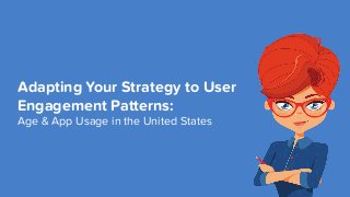 Adapting Your Strategy to User
Engagement Patterns:
Age & App Usage in the United States
 